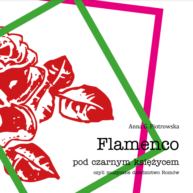 43. A. G. Piotrowska, Flamenco – pod czarnym księżycem, czyli muzyczne dziedzictwo Romów, Kraków 2013